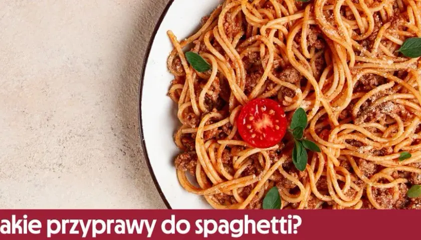 Jakie przyprawy do spaghetti sprawią, że danie będzie wyjątkowe?